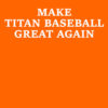 Make Titan Baseball Great Again shirt